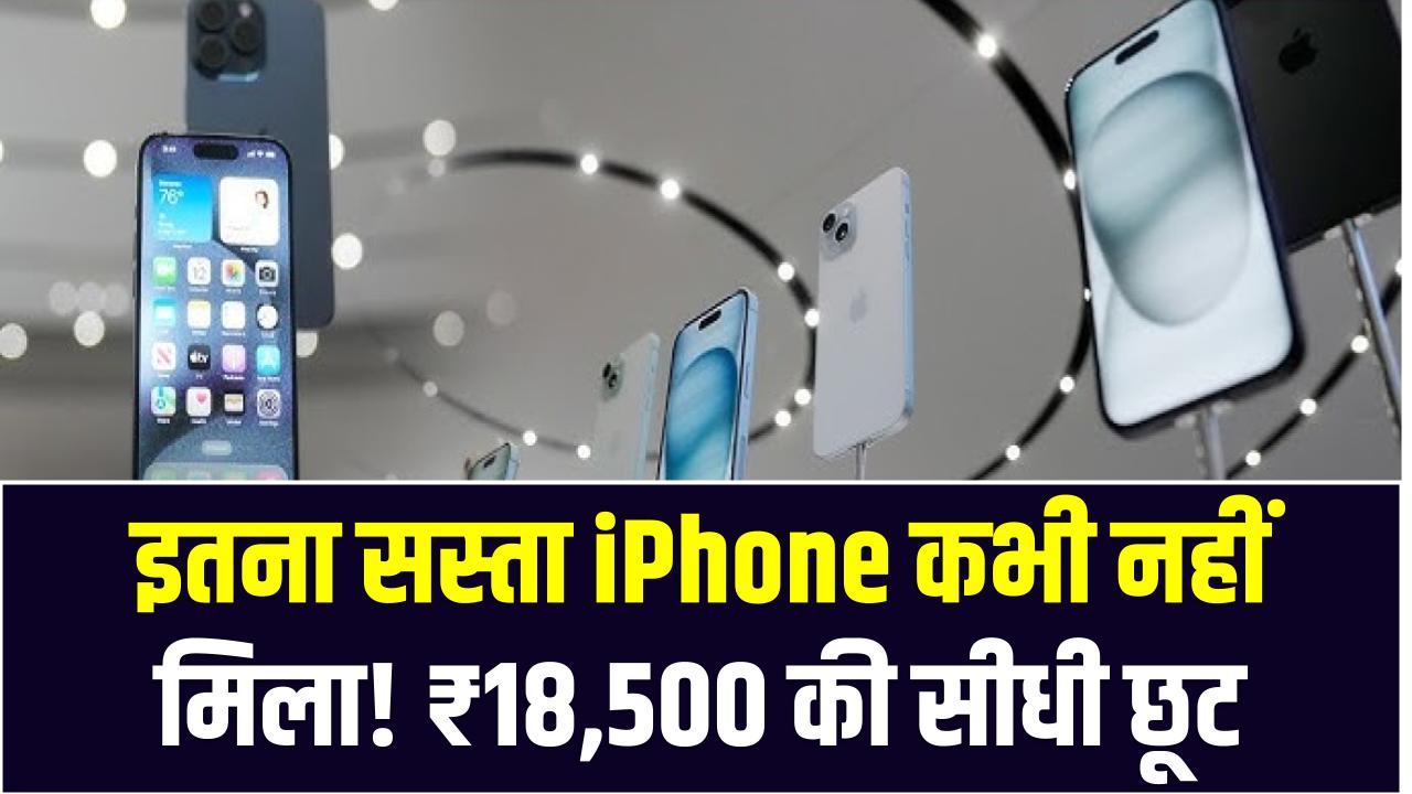इतना सस्ता iPhone कभी नहीं मिला! ₹18,500 की सीधी छूट, जानिए कहां मिल रहा सबसे बेस्ट ऑफर