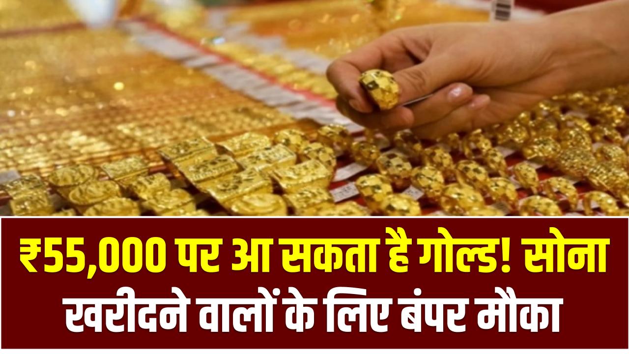₹55,000 पर आ सकता है गोल्ड! सोना खरीदने वालों के लिए बंपर मौका