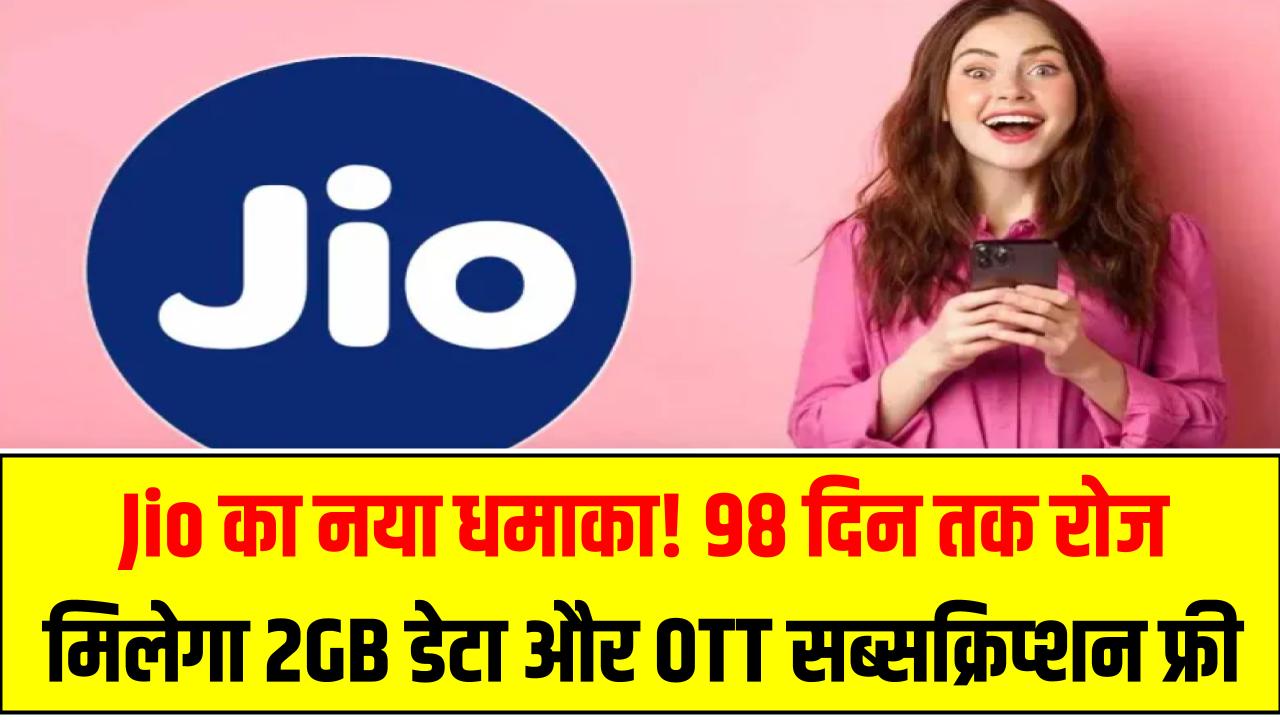 Jio का नया धमाका! 98 दिन तक रोज मिलेगा 2GB डेटा और OTT सब्सक्रिप्शन फ्री