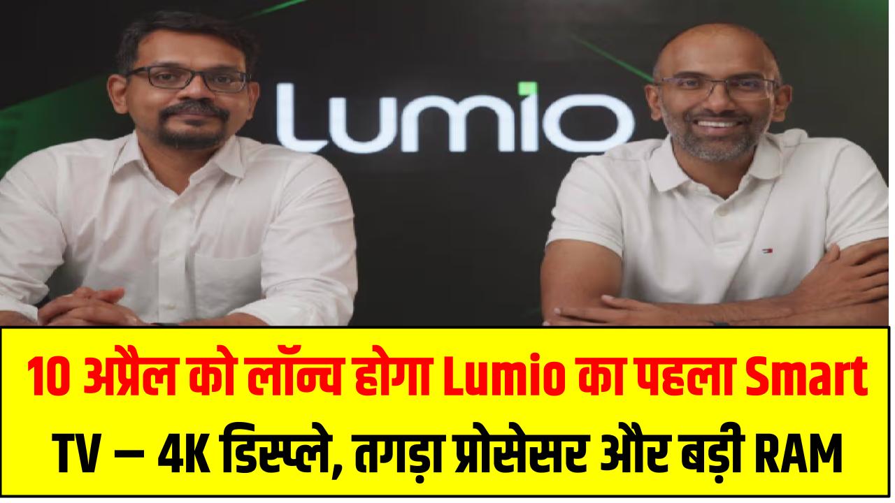10 अप्रैल को लॉन्च होगा Lumio का पहला Smart TV – 4K डिस्प्ले, तगड़ा प्रोसेसर और बड़ी RAM