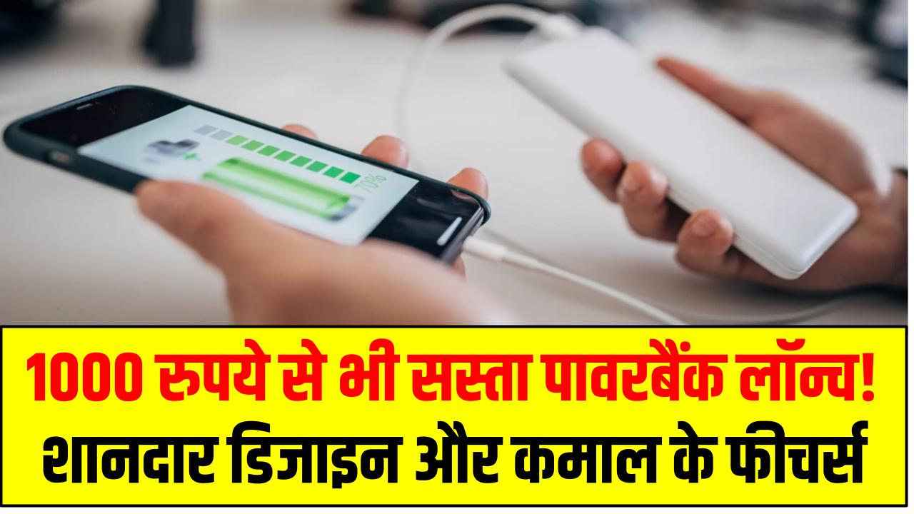 1000 रुपये से भी सस्ता पावरबैंक लॉन्च! शानदार डिजाइन और कमाल के फीचर्स