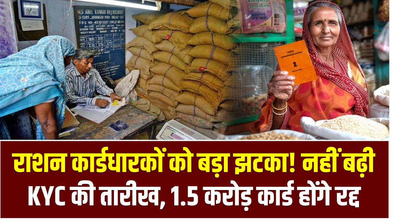 राशन कार्डधारकों को बड़ा झटका! नहीं बढ़ी KYC की तारीख, 1.5 करोड़ कार्ड होंगे रद्द – अभी करें ये काम
