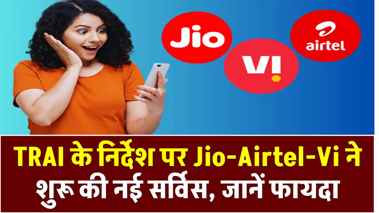 TRAI के निर्देश पर Jio-Airtel-Vi ने शुरू की नई सर्विस, जानें फायदा