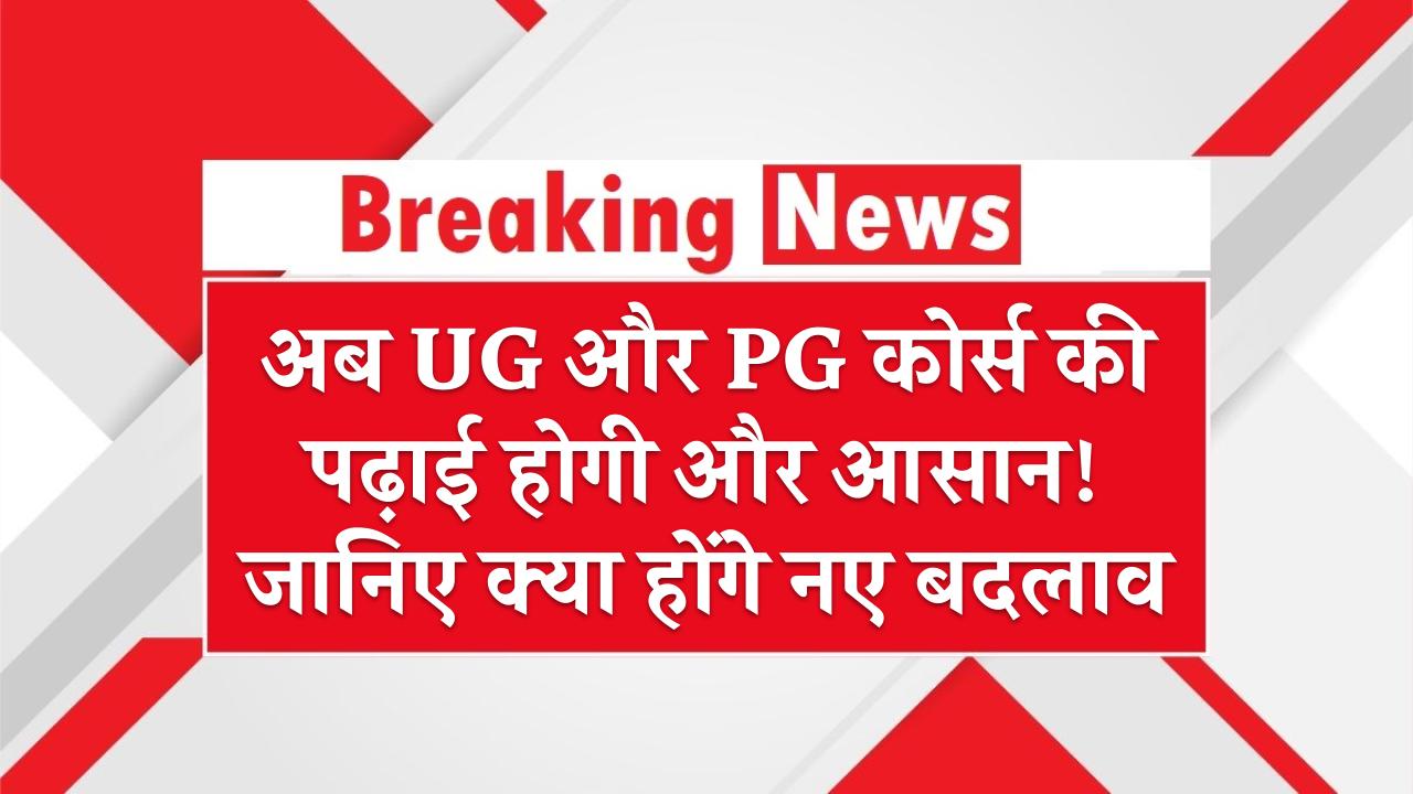 UGC New Rules 2025: अब UG और PG कोर्स की पढ़ाई होगी और आसान! जानिए क्या होंगे नए बदलाव
