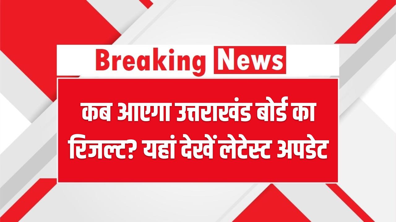 Uttarakhand Board 10th 12th Result 2025 Date: कब आएगा उत्तराखंड बोर्ड का रिजल्ट? यहां देखें लेटेस्ट अपडेट