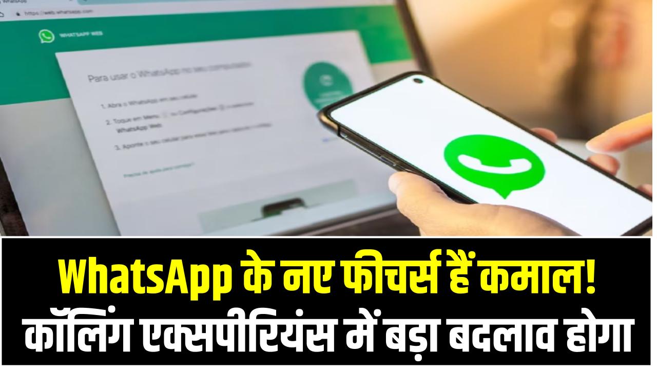 WhatsApp के नए फीचर्स हैं कमाल! कॉलिंग एक्सपीरियंस में बड़ा बदलाव होगा