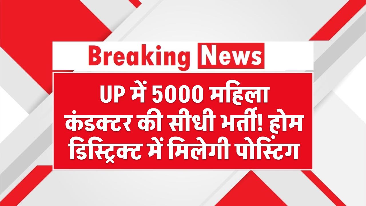 UP में 5000 महिला कंडक्टर की सीधी भर्ती! होम डिस्ट्रिक्ट में मिलेगी पोस्टिंग, सैलरी और योग्यता की पूरी जानकारी