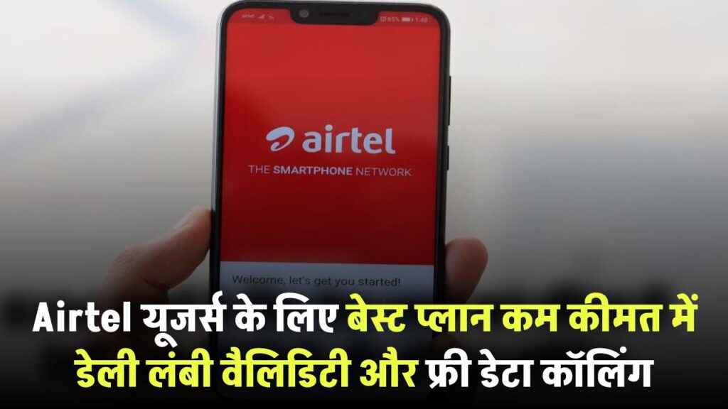 Airtel यूजर्स के लिए बेस्ट प्लान! कम कीमत में लंबी वैलिडिटी, डेली डेटा और फ्री कॉलिंग