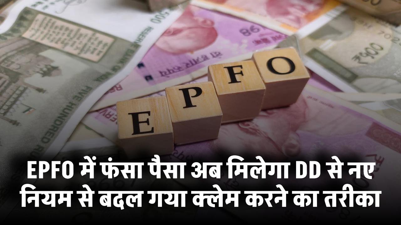 EPFO में फंसा पैसा अब मिलेगा DD से! नए नियम से बदल गया क्लेम करने का तरीका