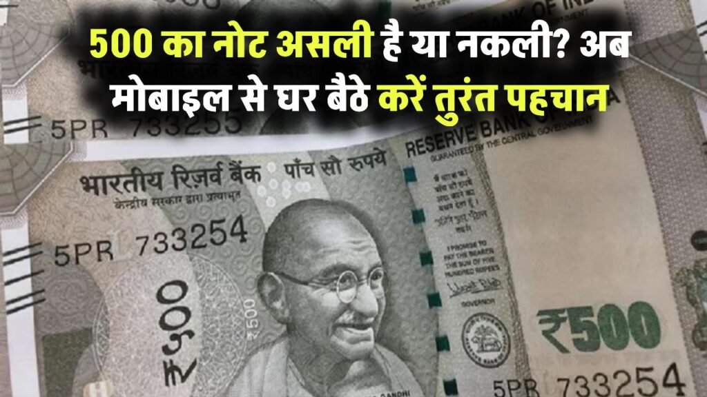 500 का नोट असली है या नकली? अब मोबाइल से घर बैठे करें तुरंत पहचान
