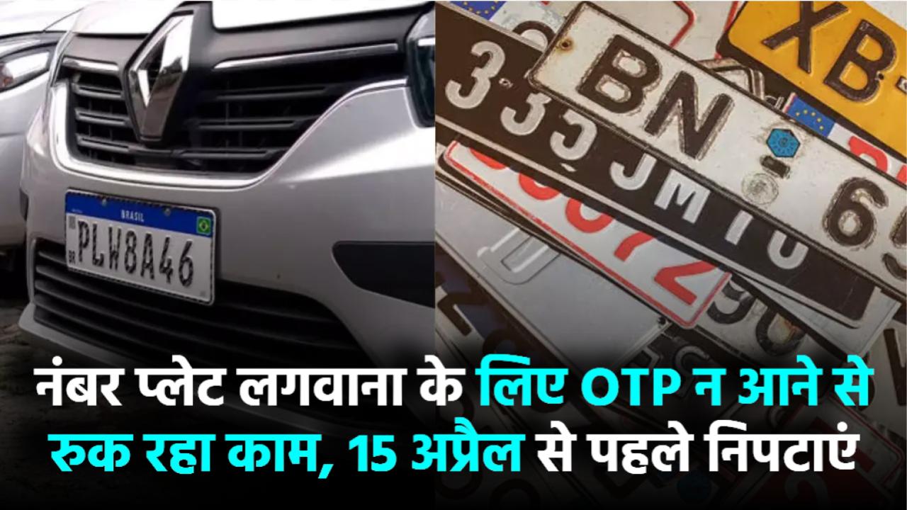 HSRP Alert: नंबर प्लेट लगवाना बना सिरदर्द! OTP न आने से रुक रहा काम, 15 अप्रैल से पहले निपटाएं