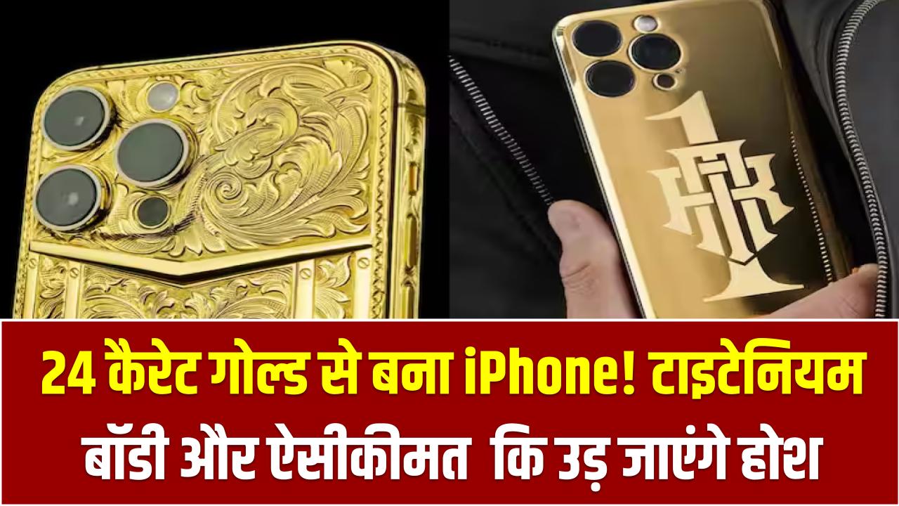 24 कैरेट गोल्ड से बना iPhone! टाइटेनियम बॉडी और ऐसी कीमत कि उड़ जाएंगे होश
