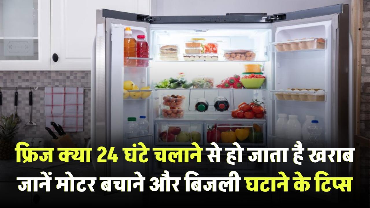 क्या 24 घंटे चलाने से फ्रिज हो जाता है खराब? जानिए मोटर बचाने और बिजली घटाने के स्मार्ट टिप्स