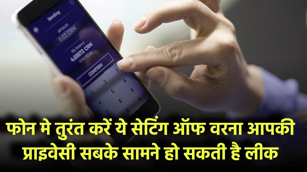 आपका फोन आपकी जासूसी कर रहा है? ये सेटिंग तुरंत करें ऑफ वरना आपकी प्राइवेसी हो सकती है लीक