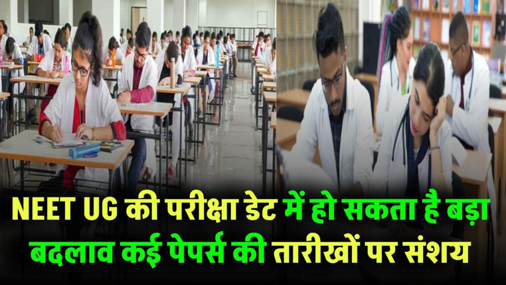 NEET UG 2025: परीक्षा डेट में हो सकता है बड़ा बदलाव! कई पेपर्स की तारीखों पर संशय