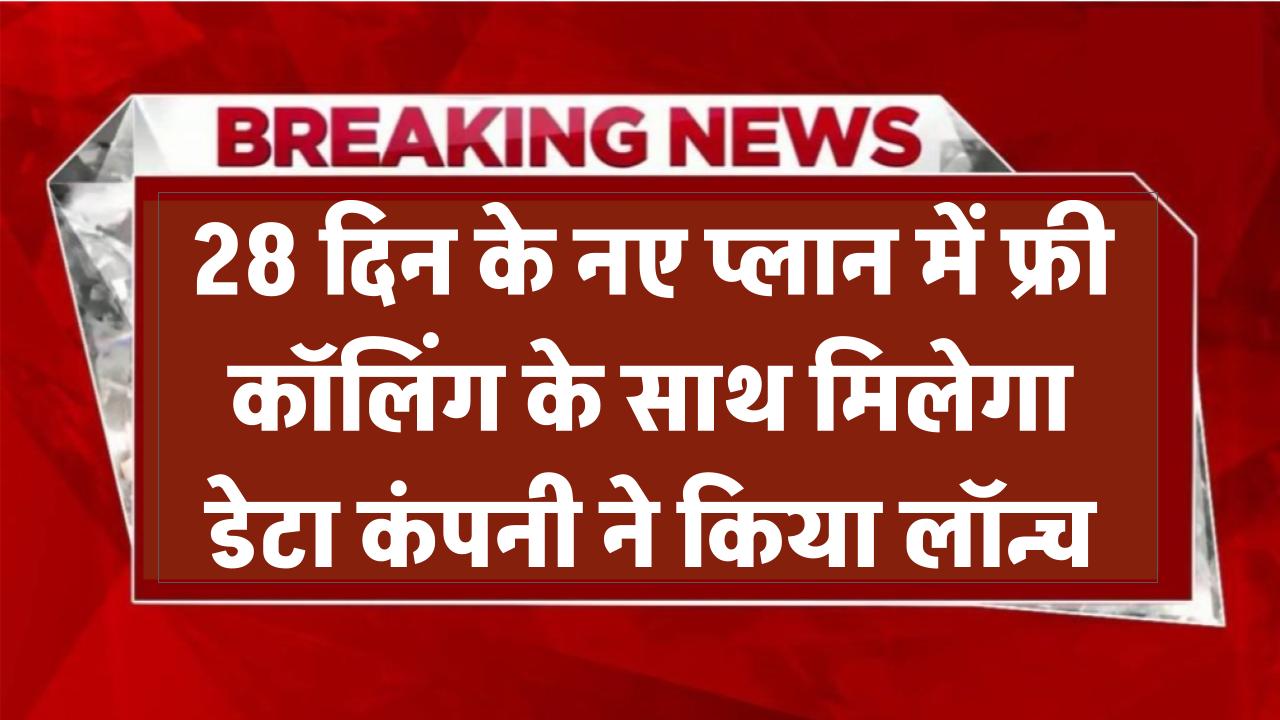 28 दिन के नए प्लान में फ्री कॉलिंग के साथ मिलेगा भरपूर डेटा – इस कंपनी ने किया लॉन्च
