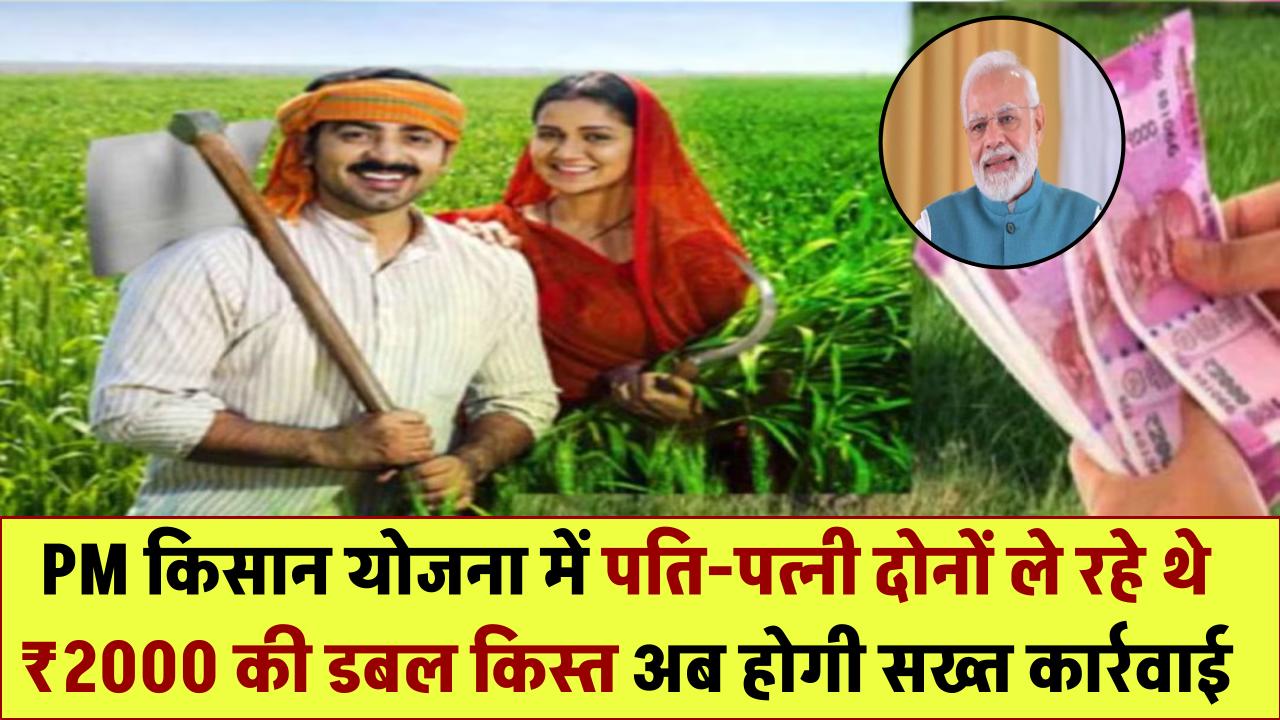 PM किसान योजना में डबल खेल! पति-पत्नी दोनों ले रहे थे ₹2000 की किस्त – अब होगी सख्त कार्रवाई