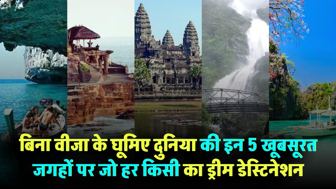 बिना वीजा घूमिए दुनिया की इन 5 खूबसूरत जगहों पर – एक तो है हर किसी का ड्रीम डेस्टिनेशन!