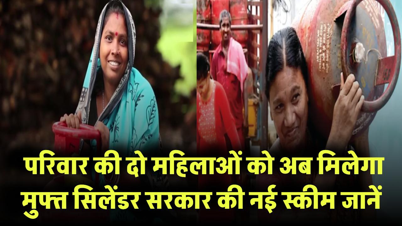 Free Gas Cylinder Scheme: अब परिवार की दो महिलाओं को मिलेगा मुफ्त सिलेंडर – सरकार की नई स्कीम जानें