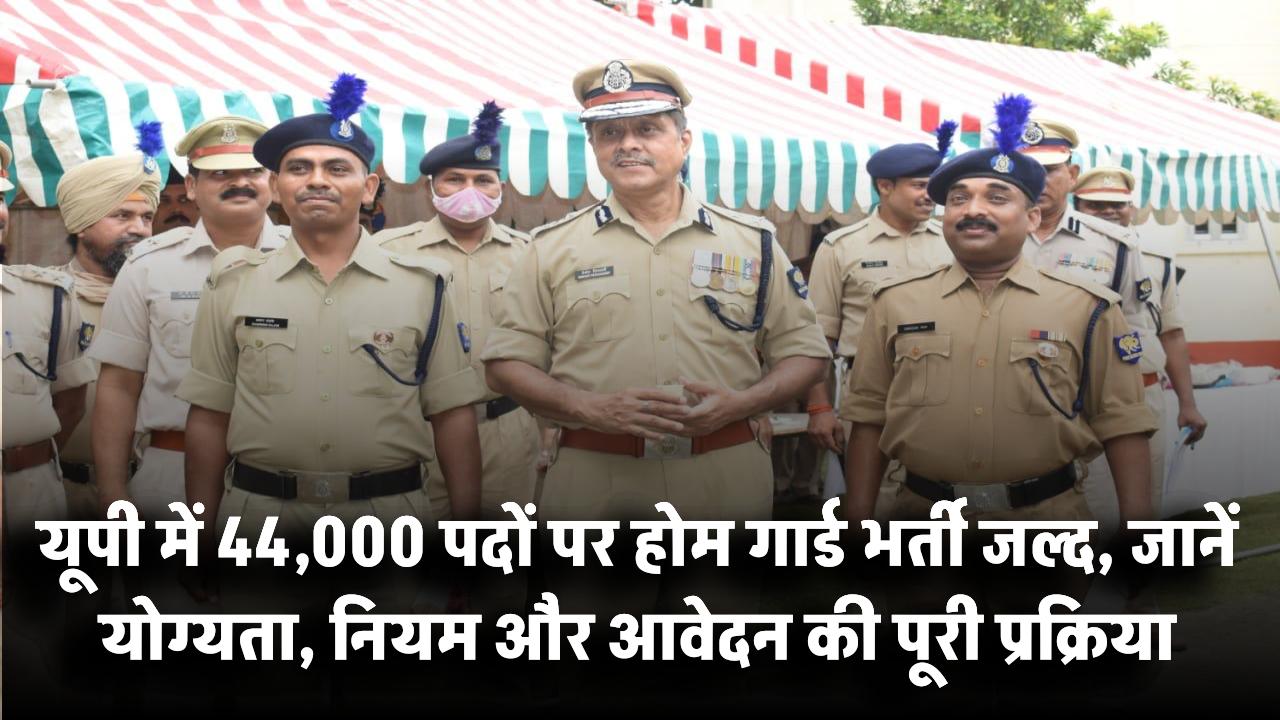 UP Home Guard Vacancy 2025: यूपी में 44,000 पदों पर भर्ती जल्द, जानें योग्यता, नियम और आवेदन की पूरी प्रक्रिया