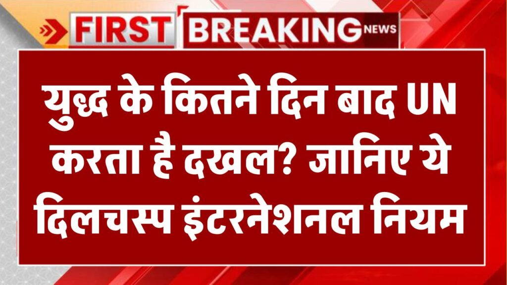 युद्ध के कितने दिन बाद UN करता है दखल? जानिए ये दिलचस्प इंटरनेशनल नियम