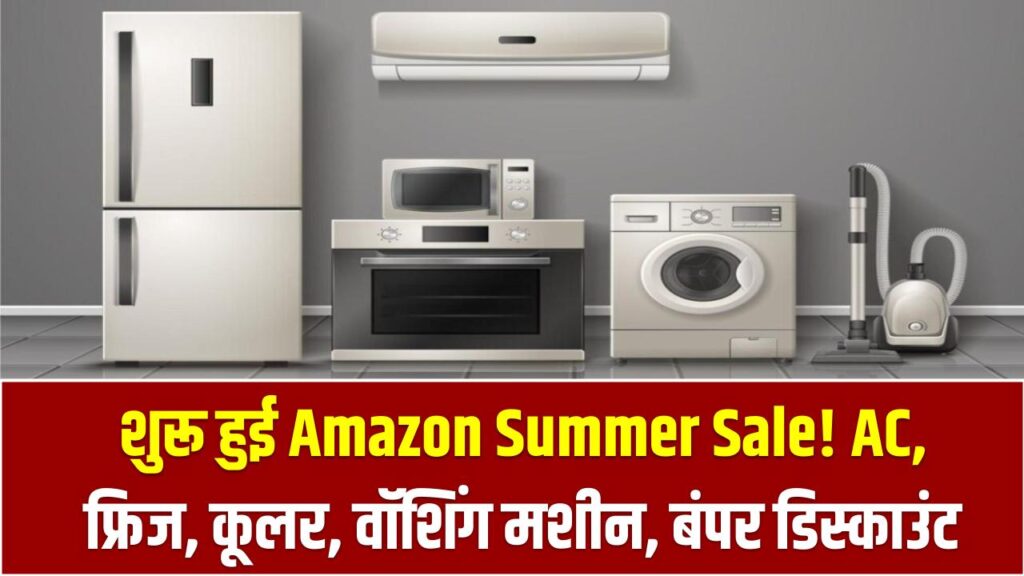 शुरू हुई Amazon Summer Sale! AC, फ्रिज, कूलर, वॉशिंग मशीन पर मिल रहा बंपर डिस्काउंट
