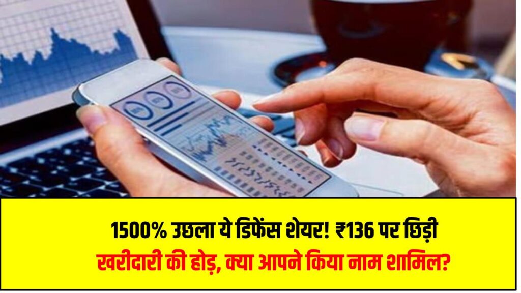 1500% उछला ये डिफेंस शेयर! ₹136 पर छिड़ी खरीदारी की होड़ – क्या आपने किया नाम शामिल?