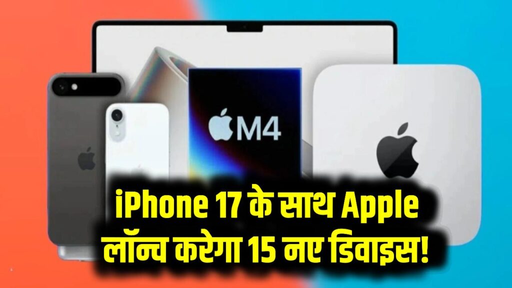 iPhone 17 के साथ Apple लॉन्च करेगा 15 नए डिवाइस! देखें पूरी लिस्ट, चौंक जाएंगे आप
