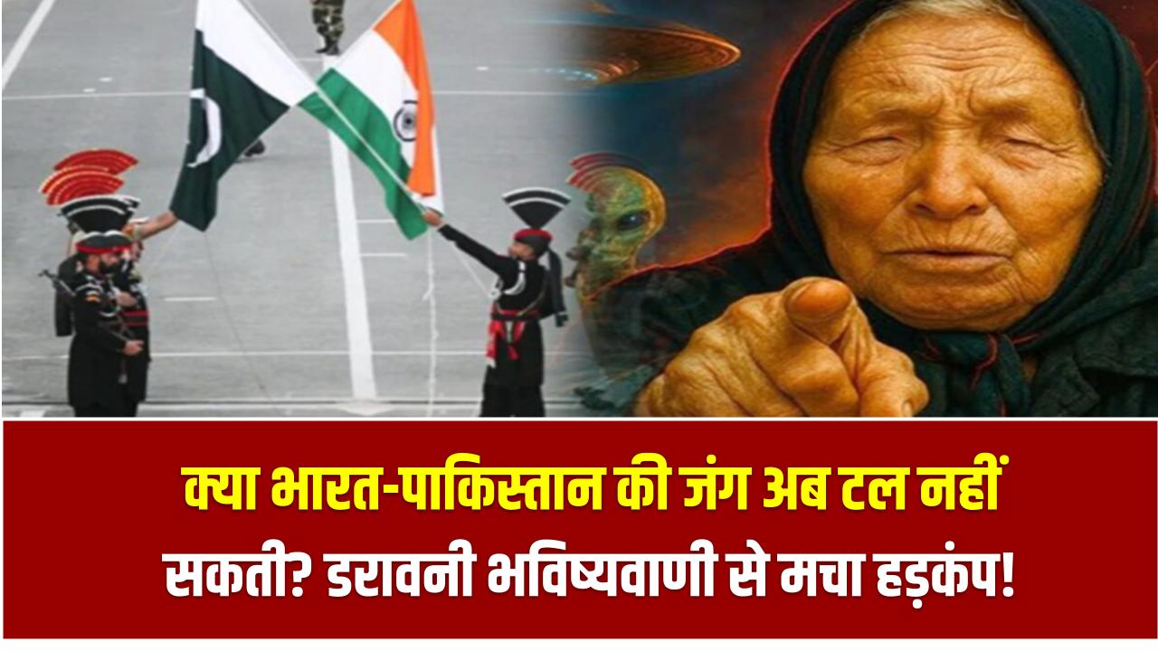 Baba Vanga Prediction 2025: क्या भारत-पाकिस्तान की जंग अब टल नहीं सकती? डरावनी भविष्यवाणी से मचा हड़कंप!
