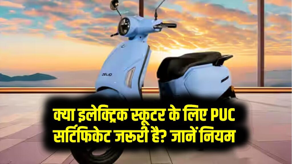 क्या इलेक्ट्रिक स्कूटर के लिए PUC सर्टिफिकेट जरूरी है? जानें नियम, चालान से बचने का तरीका भी देखें