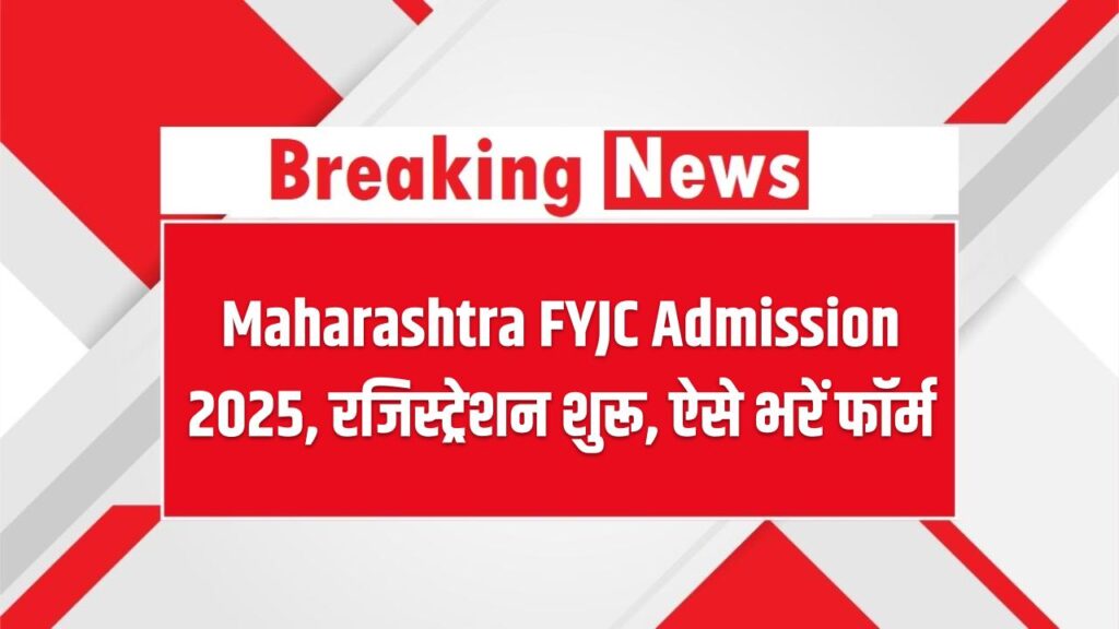 Maharashtra FYJC Admission 2025: रजिस्ट्रेशन शुरू, ऐसे भरें फॉर्म @ mahafyjcadmissions.in