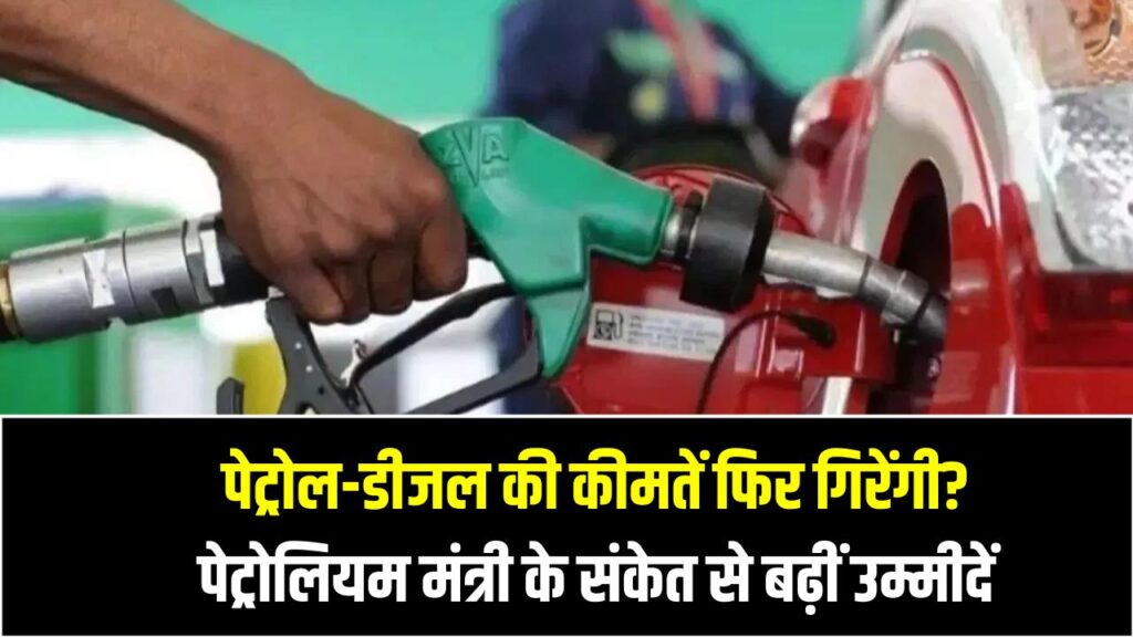 पेट्रोल-डीजल की कीमतें फिर गिरेंगी? पेट्रोलियम मंत्री के संकेत से बढ़ीं उम्मीदें, जल्द मिल सकती है राहत