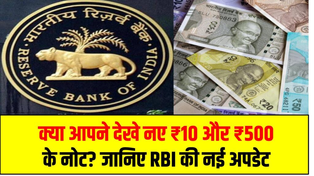 RBI ₹10 ₹500 Notes: क्या आपने देखे नए ₹10 और ₹500 के नोट? जानिए RBI की नई अपडेट से कैसे होगा असर!