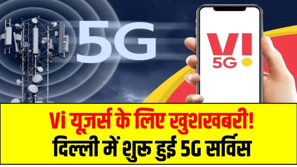 Vi यूज़र्स के लिए खुशखबरी! दिल्ली में शुरू हुई 5G सर्विस – ट्रायल में मिल रही 170 Mbps की जबरदस्त स्पीड!