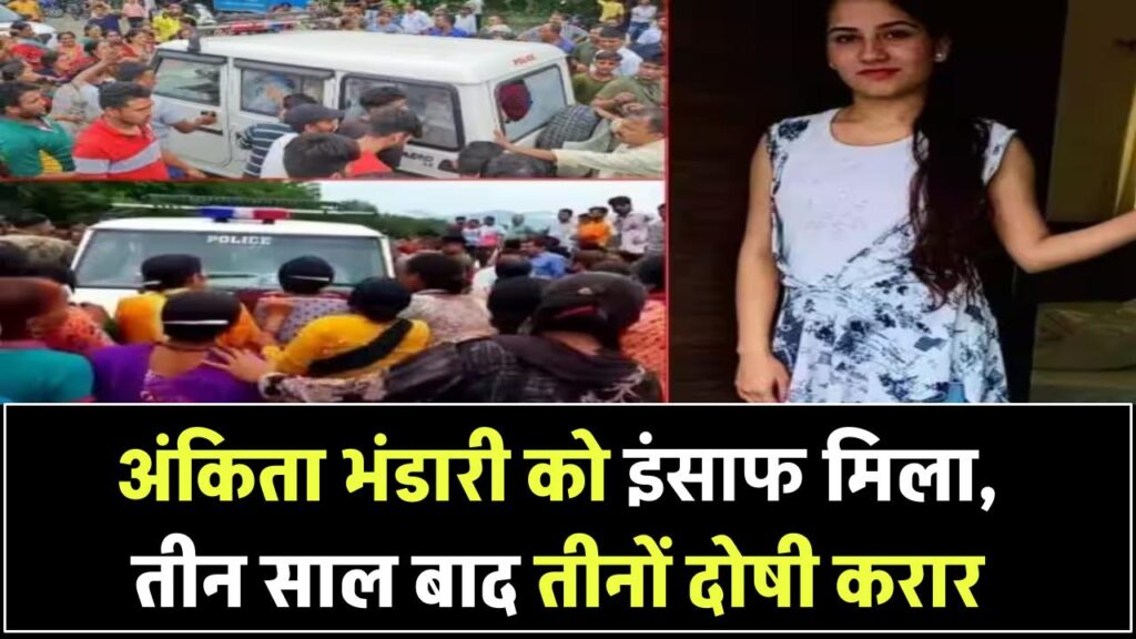 अंकिता भंडारी को मिला इंसाफ! तीन साल बाद दोषी करार, रिजॉर्ट मालिक समेत तीनों गुनहगार