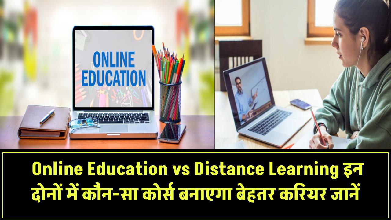 Online Education vs Distance Learning: कौन-सा कोर्स देगा बेहतर करियर?