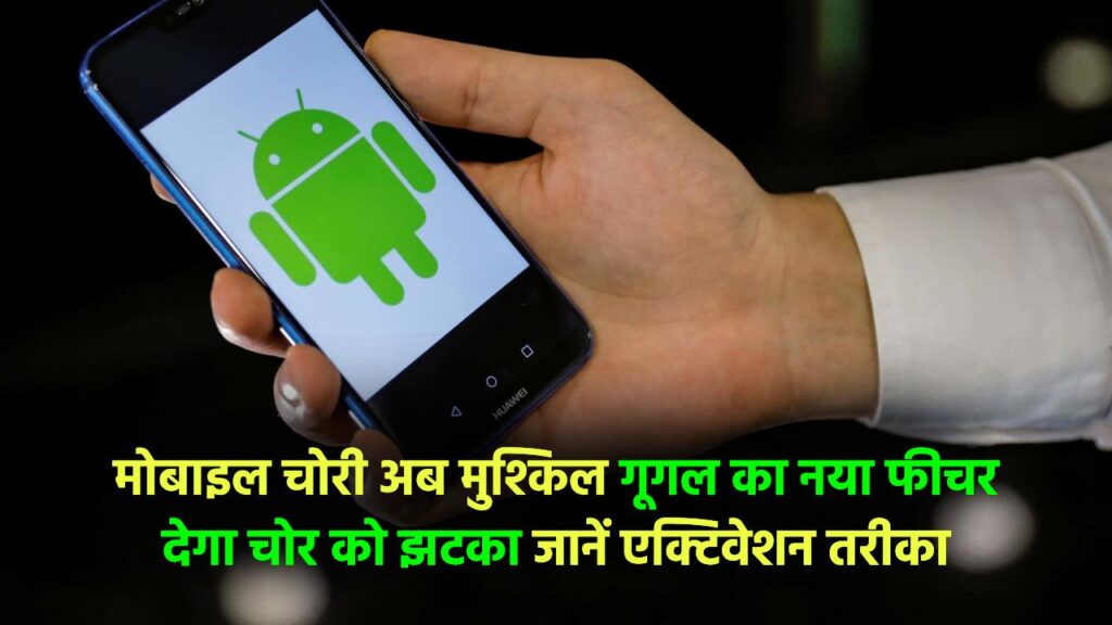 मोबाइल चोरी नहीं होगा अब आसान! गूगल का ये फीचर देगा चोर को झटका – जानिए कैसे करें एक्टिवेट