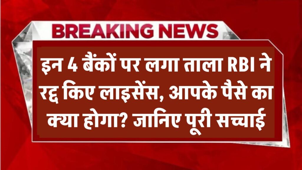 इन 4 बैंकों पर लगा ताला! RBI ने रद्द किए लाइसेंस, आपके पैसे का क्या होगा? जानिए पूरी सच्चाई