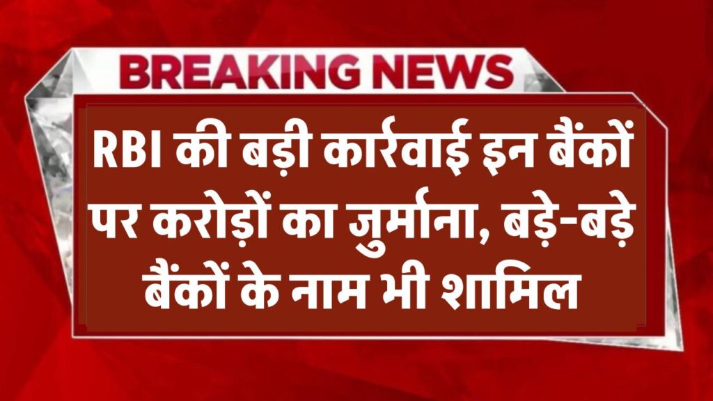 RBI की बड़ी कार्रवाई! इन बैंकों पर करोड़ों का जुर्माना, बड़े-बड़े बैंकों के नाम शामिल