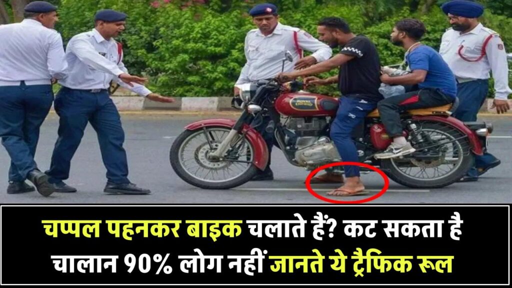 चप्पल पहनकर बाइक चलाते हैं? कट सकता है चालान – 90% लोग नहीं जानते ये ट्रैफिक रूल