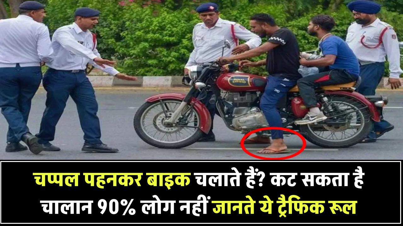चप्पल पहनकर बाइक चलाते हैं? कट सकता है चालान – 90% लोग नहीं जानते ये ट्रैफिक रूल