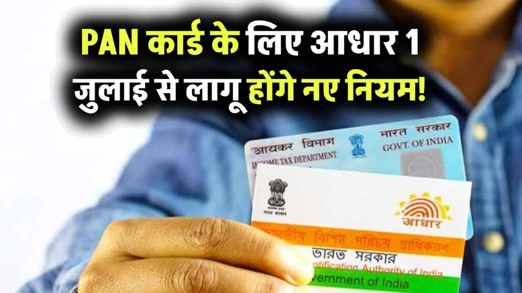 PAN कार्ड के लिए आधार अब अनिवार्य, 1 जुलाई से लागू होंगे नए नियम! जानिए क्या है पूरी जानकारी