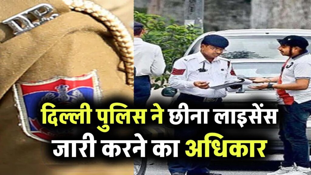 दिल्ली पुलिस ने छीना लाइसेंस जारी करने का अधिकार, गृह मंत्रालय के नए आदेश क्या हैं? जानिए अब क्या बदलेगा!