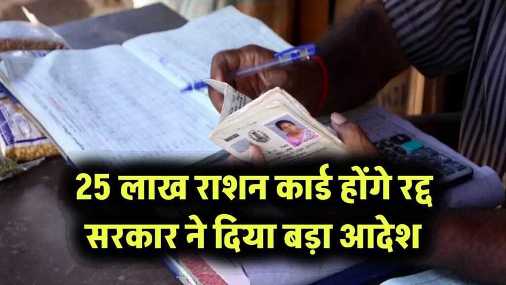 25 लाख राशन कार्ड होंगे रद्द! कहीं आपकी लिस्ट में तो नहीं एंट्री? सरकार ने दिया बड़ा आदेश