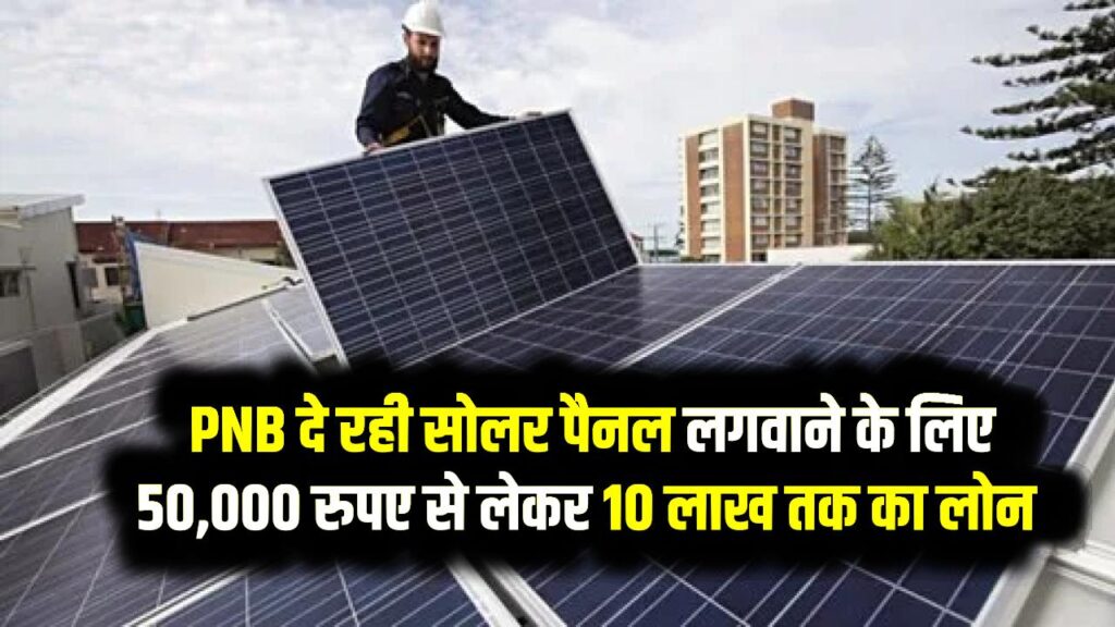 PNB Solar Rooftop Loan 2025: 40% सब्सिडी के साथ सोलर पैनल के लिए आवेदन शुरू, जल्दी करें अप्लाई!