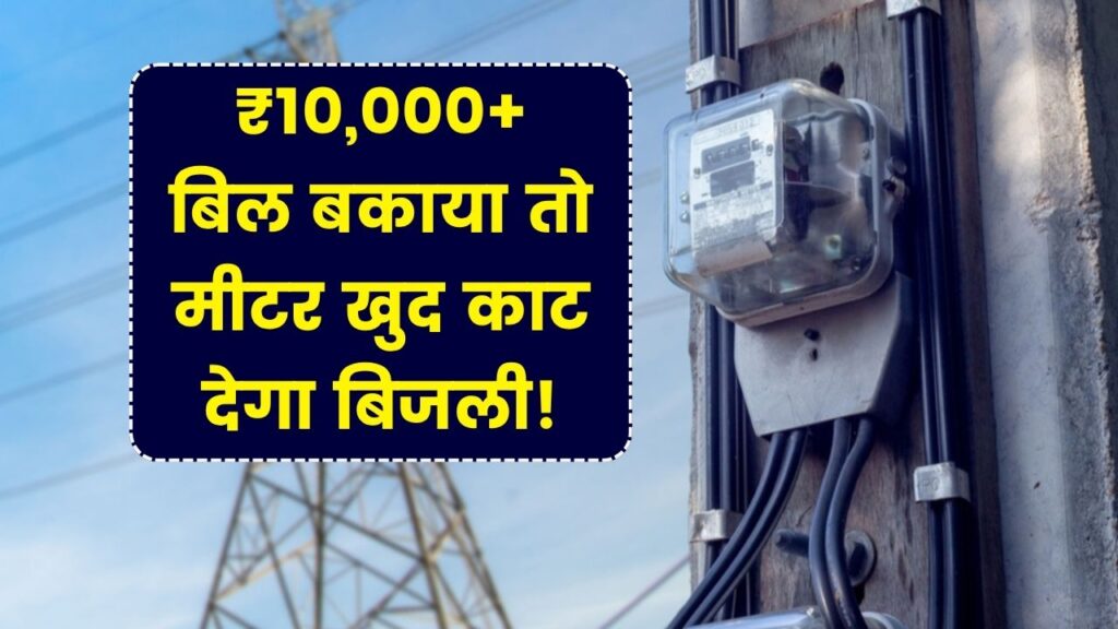 ₹10,000 से ज़्यादा बिल? मीटर खुद काट देगा बिजली! नया नियम लागू