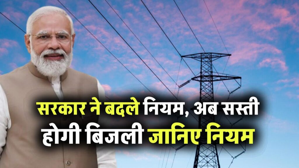 सरकार ने बदले नियम, अब सस्ती होगी बिजली! जानिए नया बिजली बिल कितना कम होगा