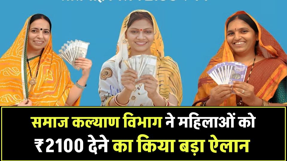 महिलाओं को मिलेगा ₹2100! समाज कल्याण विभाग ने किया बड़ा ऐलान, जानें कब से मिलेगा लाभ