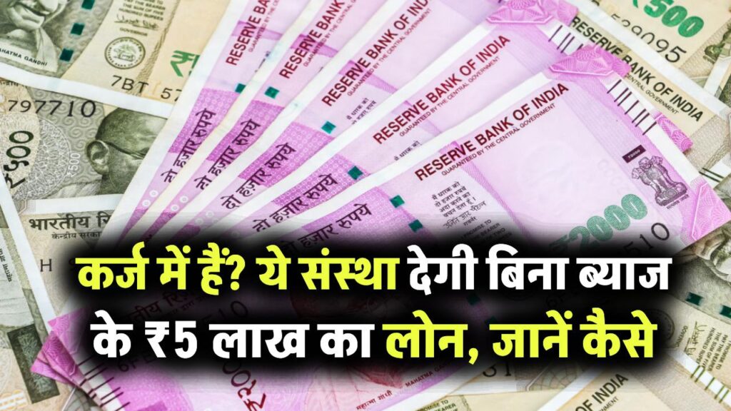 अगर आप कर्ज में डूबे हैं तो यह संस्था कर सकती है मदद, मिलेगा बिना ब्याज के ₹5 लाख का लोन! जानिए कैसे