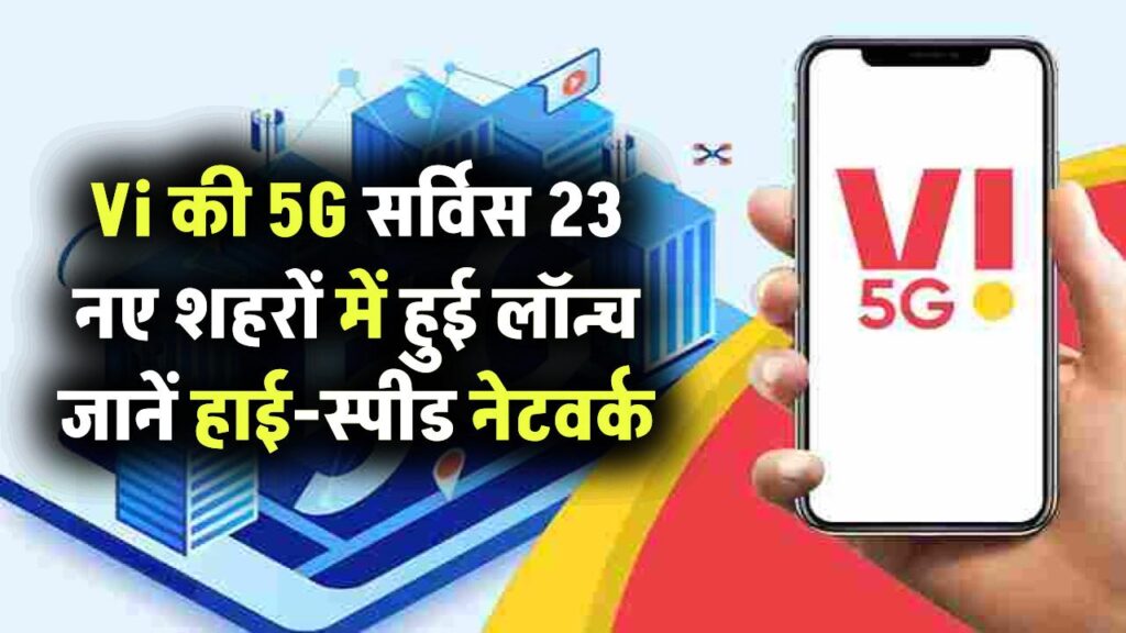 Vi की 5G सर्विस 23 नए शहरों में हुई लॉन्च, जानिए प्रीपेड प्लान्स और हाई-स्पीड नेटवर्क की डिटेल